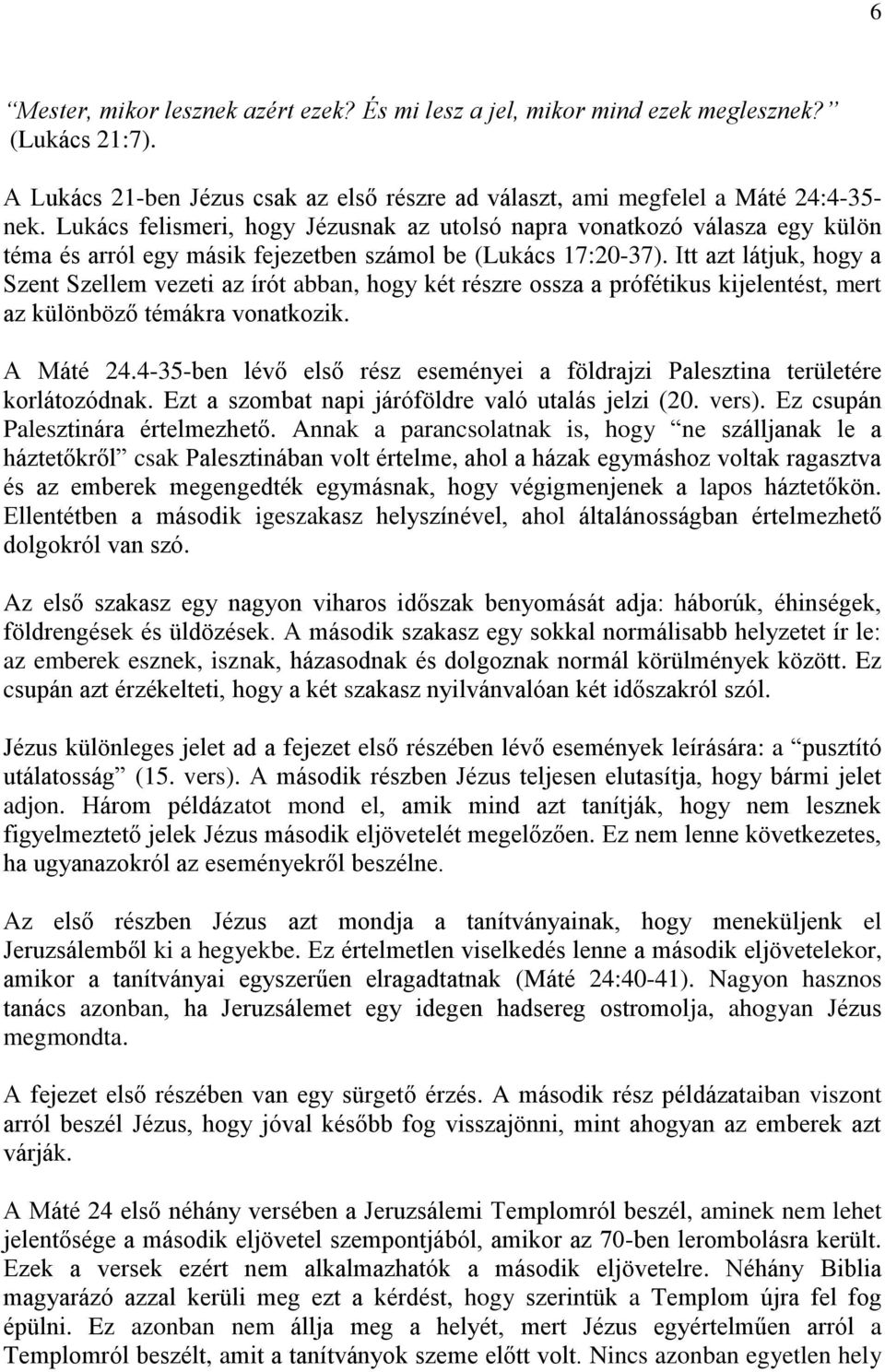 Itt azt látjuk, hogy a Szent Szellem vezeti az írót abban, hogy két részre ossza a prófétikus kijelentést, mert az különböző témákra vonatkozik. A Máté 24.