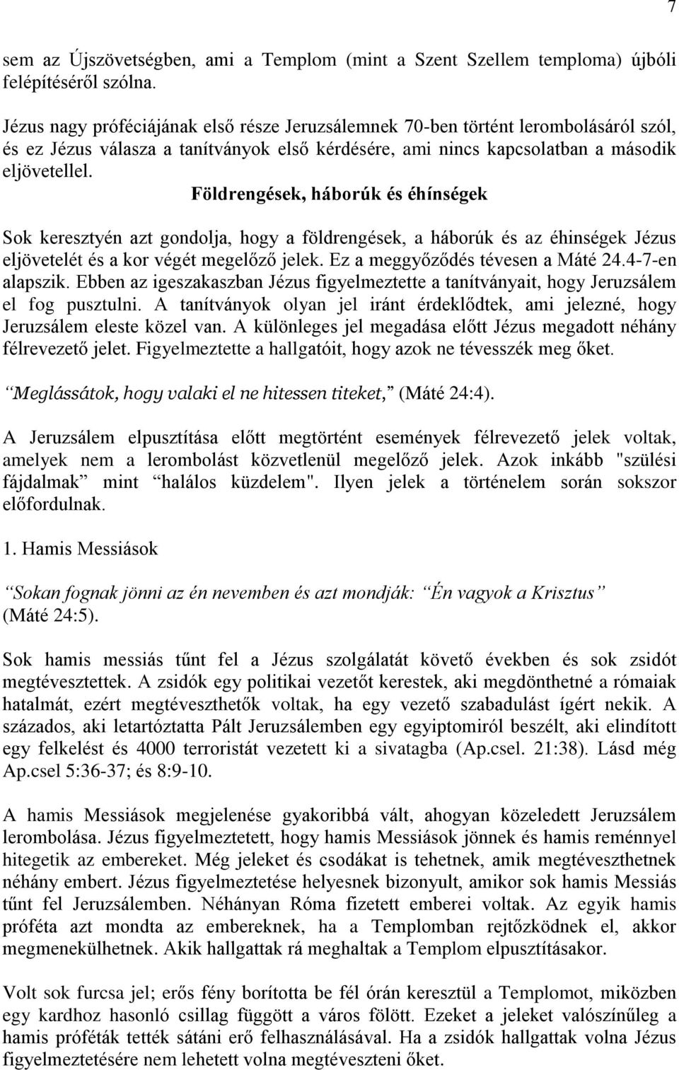 Földrengések, háborúk és éhínségek Sok keresztyén azt gondolja, hogy a földrengések, a háborúk és az éhinségek Jézus eljövetelét és a kor végét megelőző jelek. Ez a meggyőződés tévesen a Máté 24.