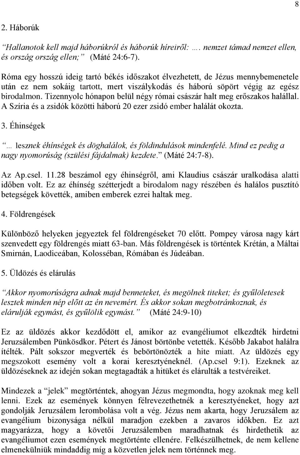 Tizennyolc hónapon belül négy római császár halt meg erőszakos halállal. A Szíria és a zsidók közötti háború 20 ezer zsidó ember halálát okozta. 3.