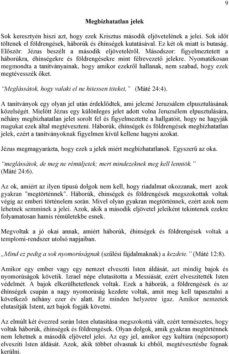 Nyomatékosan megmondta a tanítványainak, hogy amikor ezekről hallanak, nem szabad, hogy ezek megtévesszék őket. Meglássátok, hogy valaki el ne hitessen titeket, (Máté 24:4).