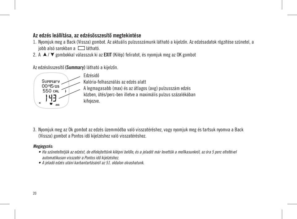 Edzésidô Kalória-felhasználás az edzés alatt A legmagasabb (max) és az átlagos (avg) pulzusszám edzés közben, ütés/perc-ben illetve a maximális pulzus százalékában kifejezve. 3.