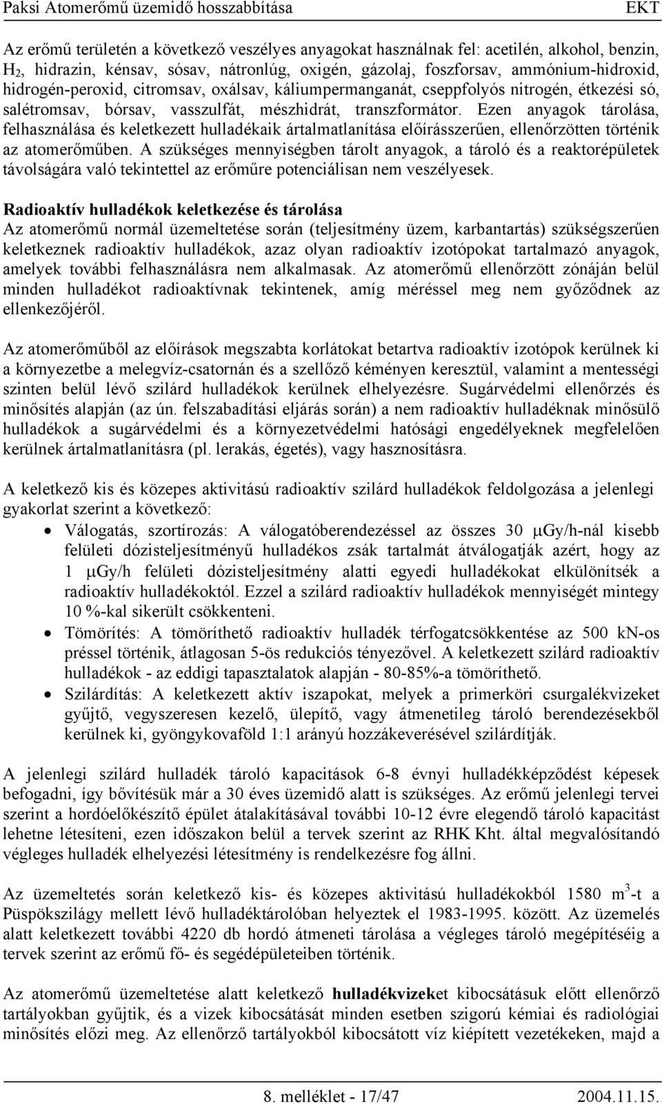 Ezen anyagok tárolása, felhasználása és keletkezett hulladékaik ártalmatlanítása előírásszerűen, ellenőrzötten történik az atomerőműben.