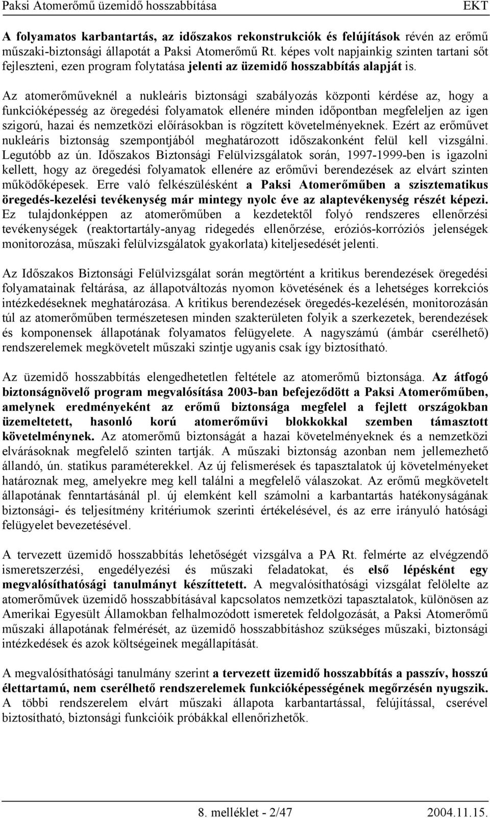 Az atomerőműveknél a nukleáris biztonsági szabályozás központi kérdése az, hogy a funkcióképesség az öregedési folyamatok ellenére minden időpontban megfeleljen az igen szigorú, hazai és nemzetközi