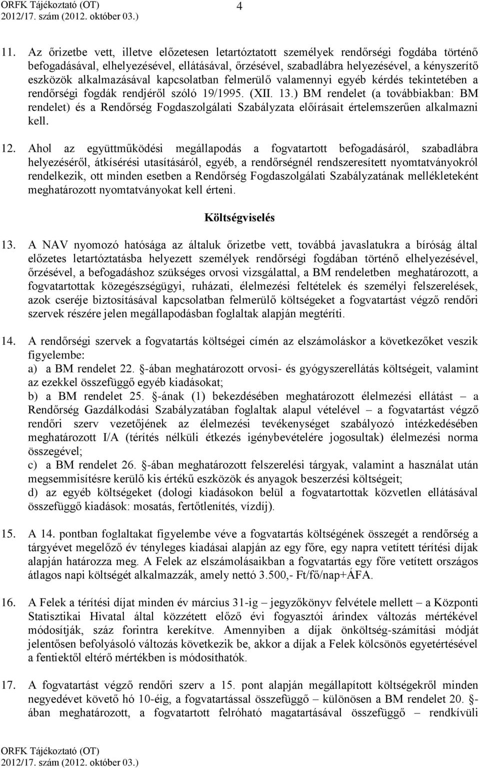 ) BM rendelet (a továbbiakban: BM rendelet) és a Rendőrség Fogdaszolgálati Szabályzata előírásait értelemszerűen alkalmazni kell. 12.