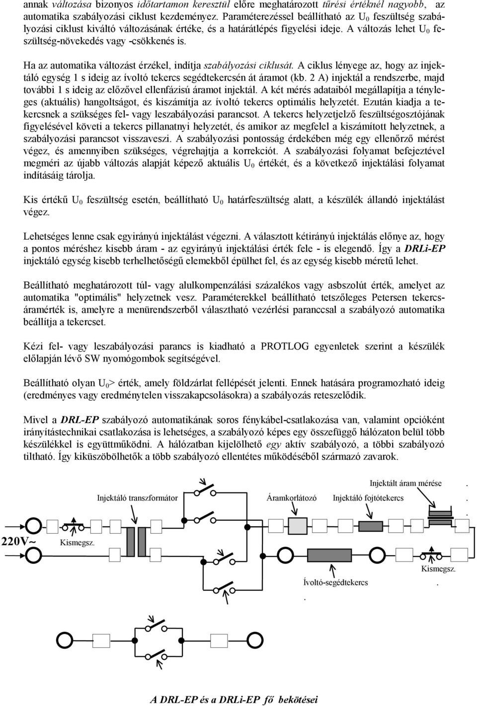 Ha az automatika változást érzékel, indítja szabályozási ciklusát. A ciklus lényege az, hogy az injektáló egység 1 s ideig az ívoltó tekercs segédtekercsén át áramot (kb.