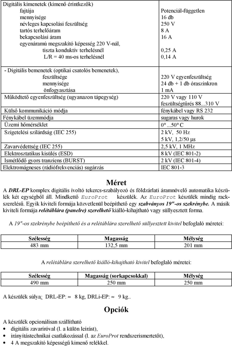 + 1 db óraszinkron 1 ma Működtető egyenfeszültség (ugyanazon tápegység) 220 V vagy 110 V feszültségtűrés 88.