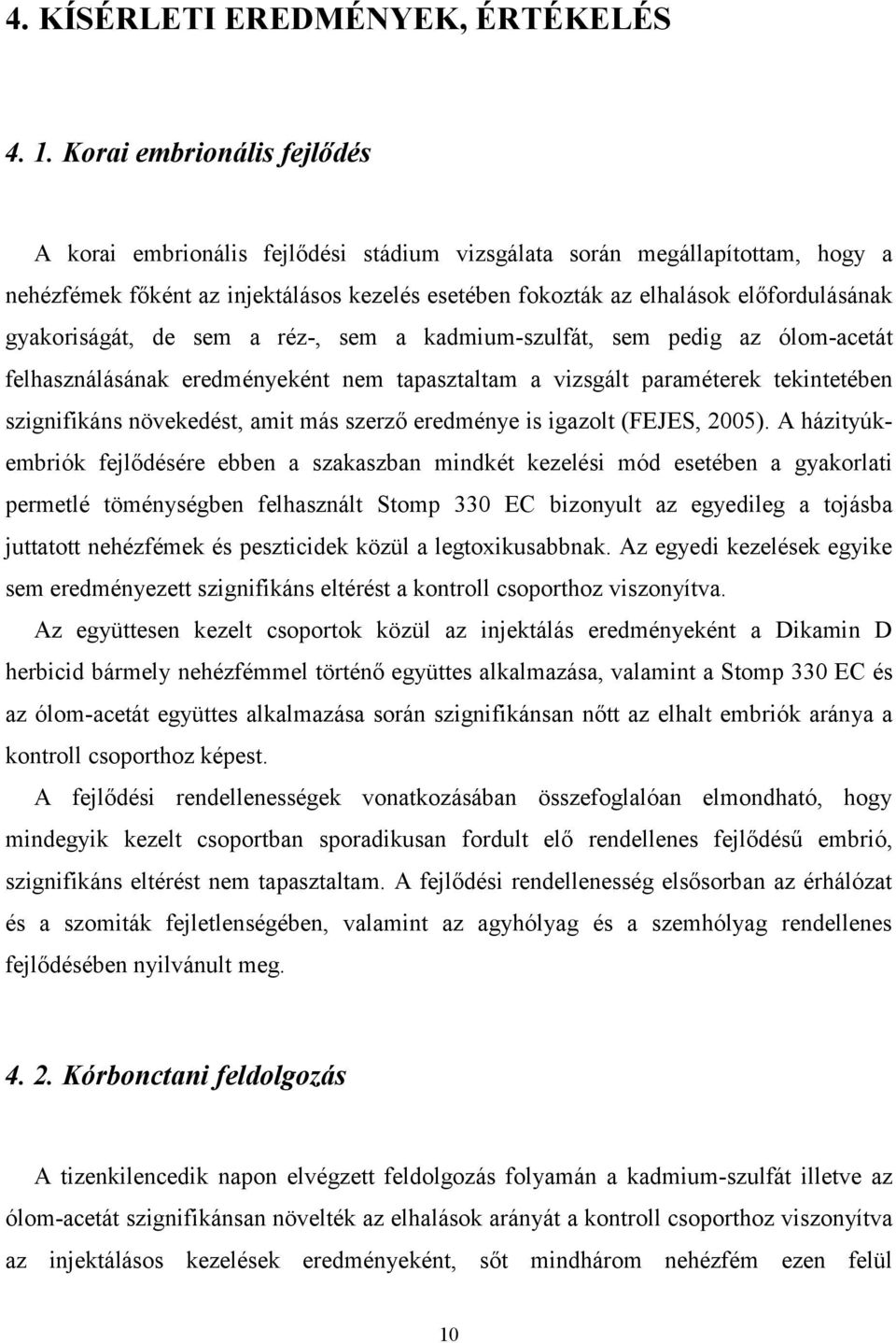 gyakoriságát, de sem a réz-, sem a kadmium-szulfát, sem pedig az ólom-acetát felhasználásának eredményeként nem tapasztaltam a vizsgált paraméterek tekintetében szignifikáns növekedést, amit más