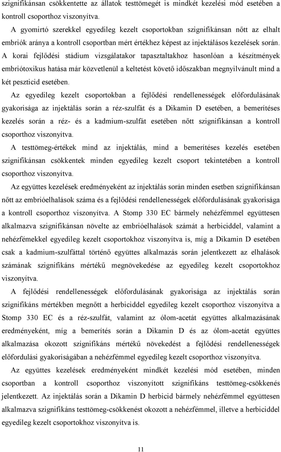 A korai fejlődési stádium vizsgálatakor tapasztaltakhoz hasonlóan a készítmények embriótoxikus hatása már közvetlenül a keltetést követő időszakban megnyilvánult mind a két peszticid esetében.