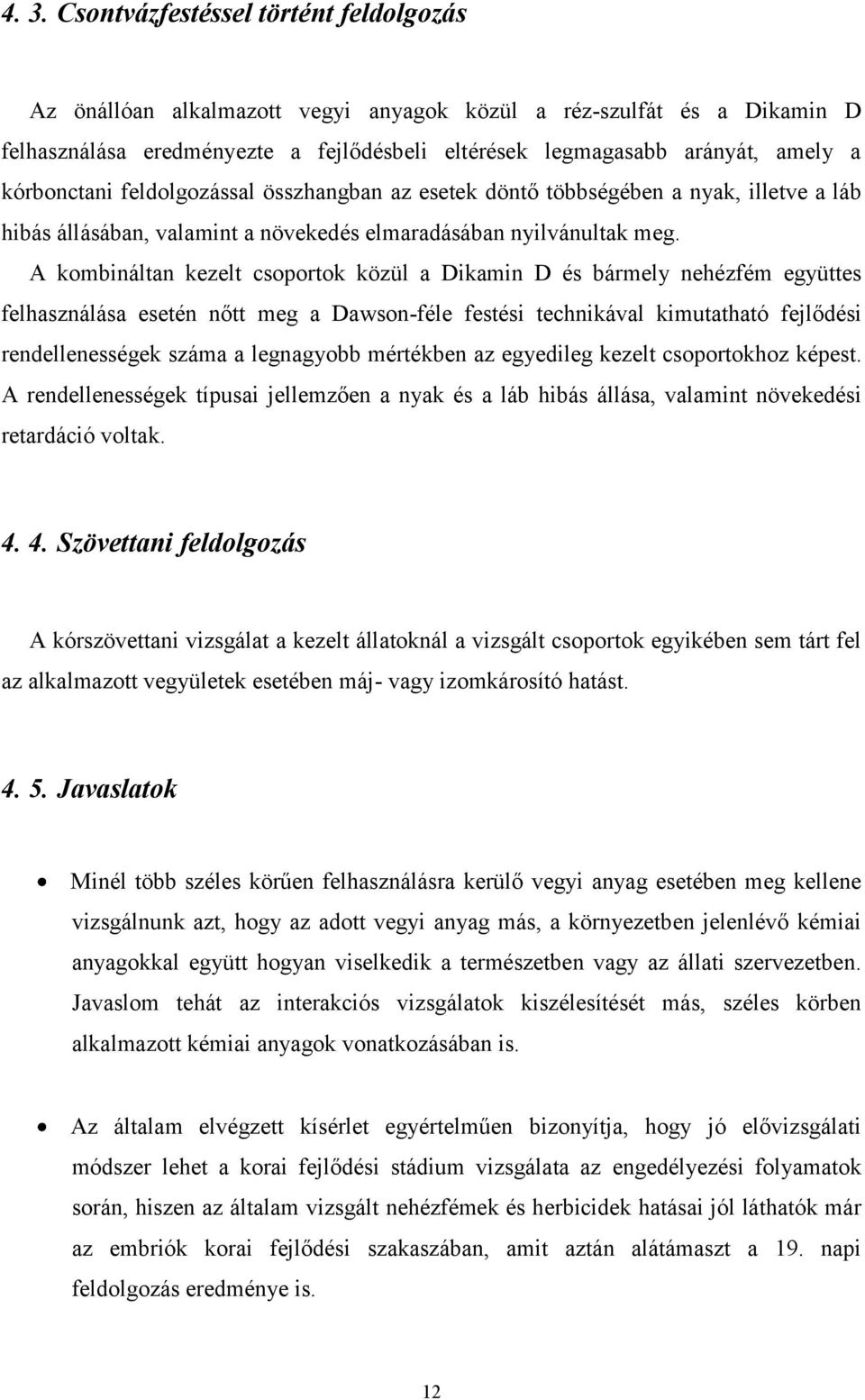 A kombináltan kezelt csoportok közül a Dikamin D és bármely nehézfém együttes felhasználása esetén nőtt meg a Dawson-féle festési technikával kimutatható fejlődési rendellenességek száma a legnagyobb