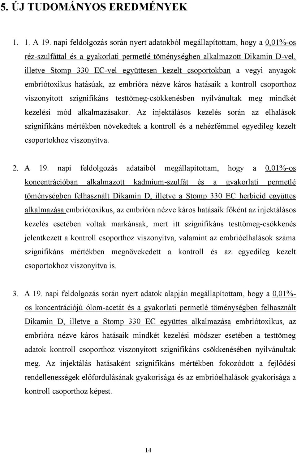 csoportokban a vegyi anyagok embriótoxikus hatásúak, az embrióra nézve káros hatásaik a kontroll csoporthoz viszonyított szignifikáns testtömeg-csökkenésben nyilvánultak meg mindkét kezelési mód