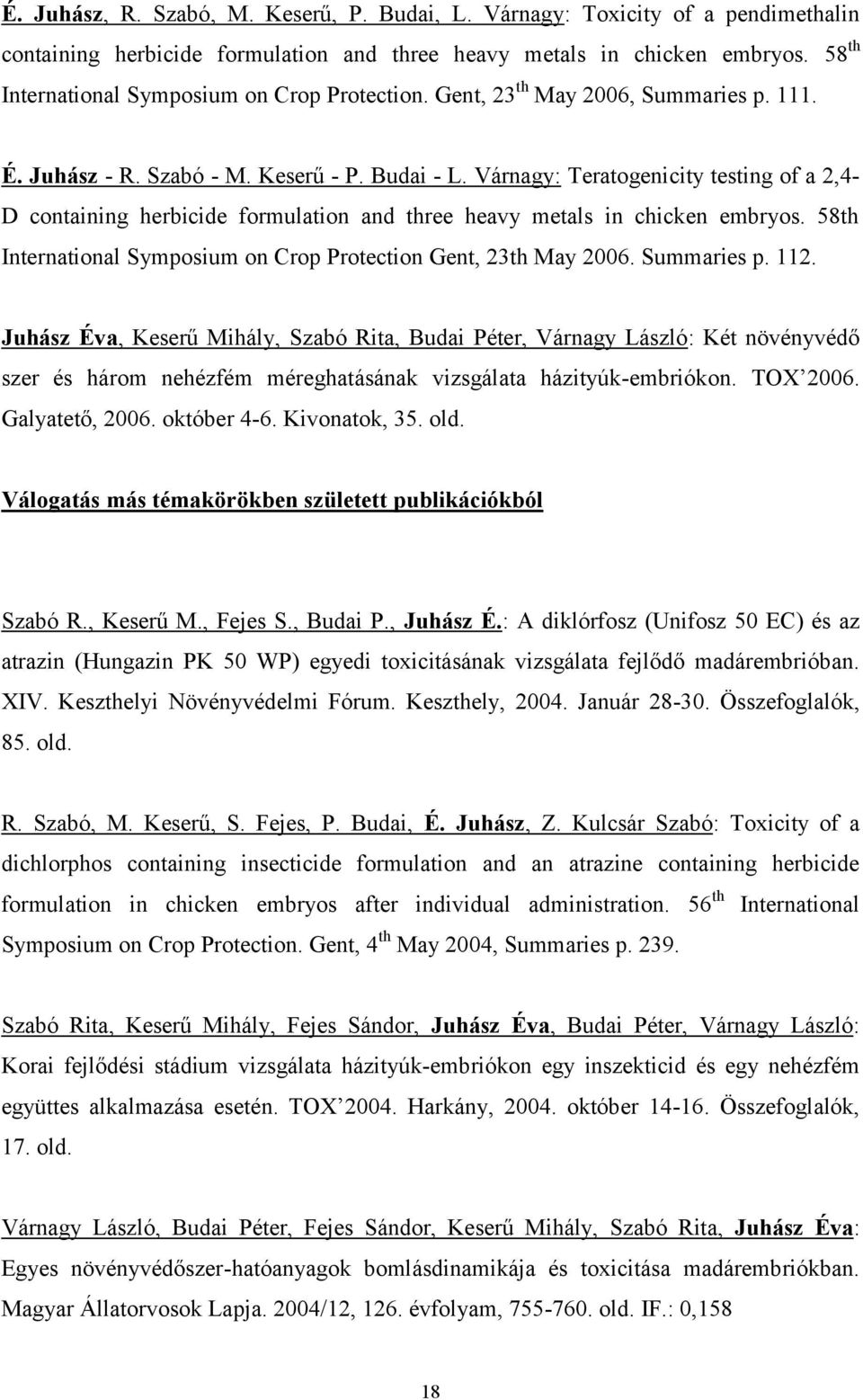 Várnagy: Teratogenicity testing of a 2,4- D containing herbicide formulation and three heavy metals in chicken embryos. 58th International Symposium on Crop Protection Gent, 23th May 2006.