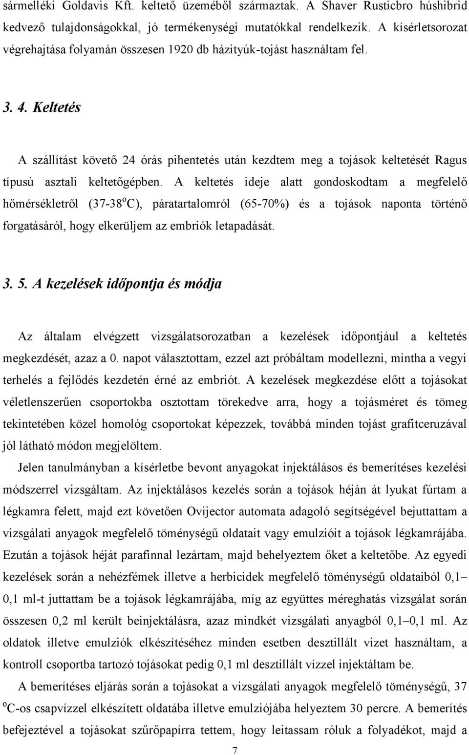 Keltetés A szállítást követő 24 órás pihentetés után kezdtem meg a tojások keltetését Ragus típusú asztali keltetőgépben.