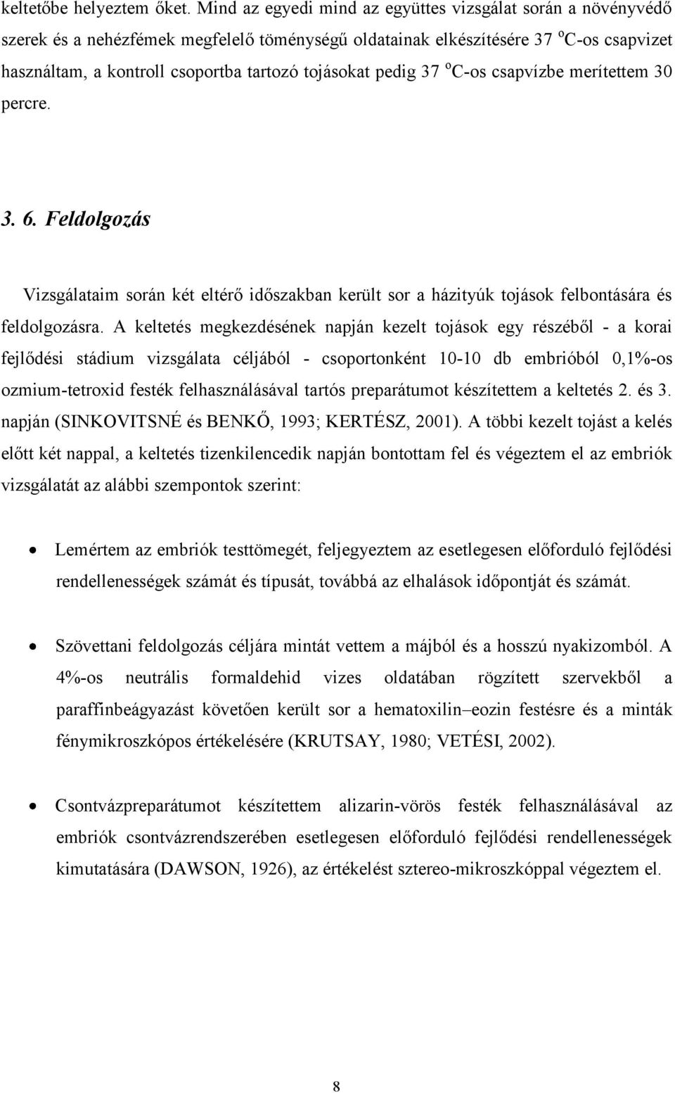 tojásokat pedig 37 o C-os csapvízbe merítettem 30 percre. 3. 6. Feldolgozás Vizsgálataim során két eltérő időszakban került sor a házityúk tojások felbontására és feldolgozásra.