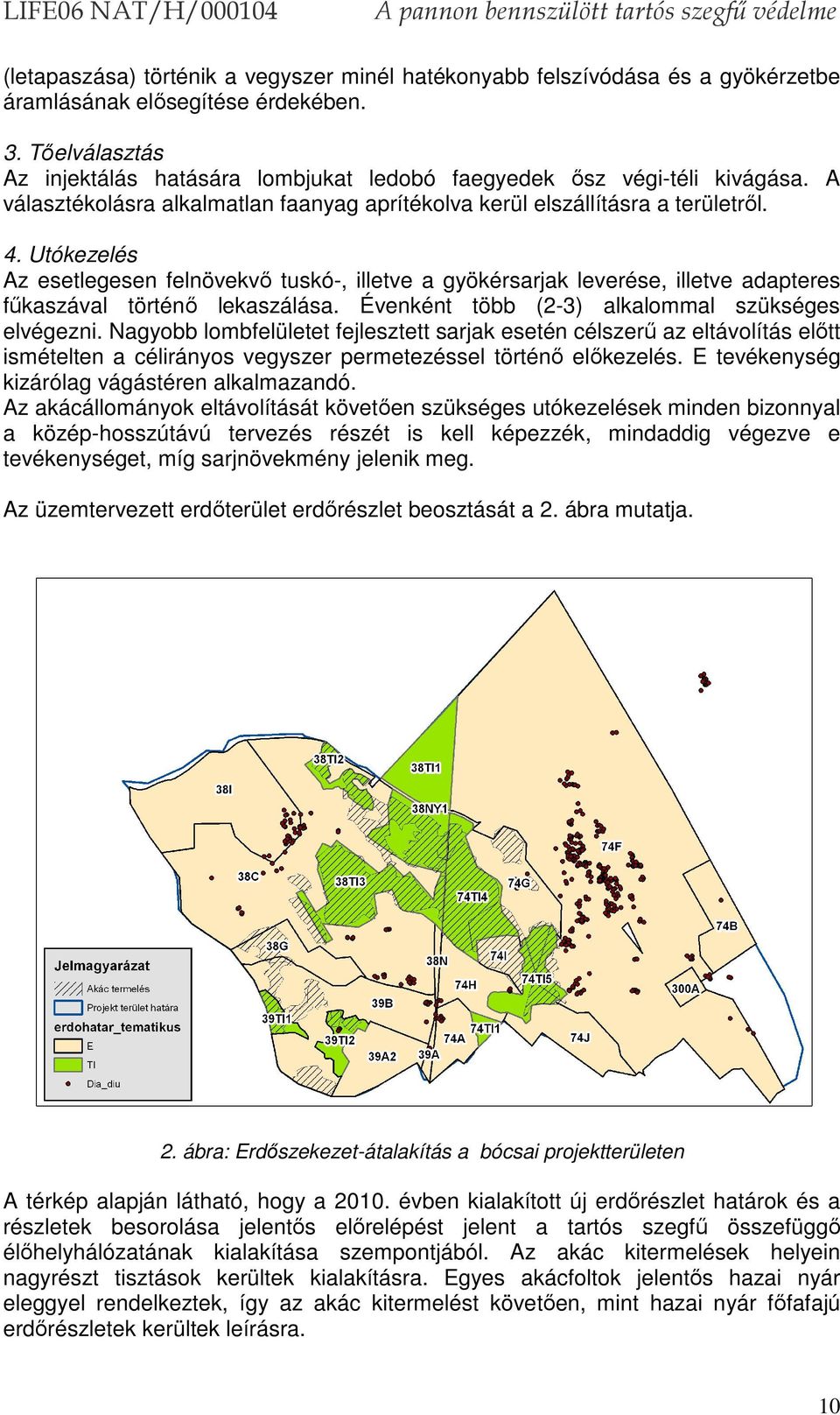 Utókezelés Az esetlegesen felnövekvő tuskó-, illetve a gyökérsarjak leverése, illetve adapteres fűkaszával történő lekaszálása. Évenként több (2-3) alkalommal szükséges elvégezni.