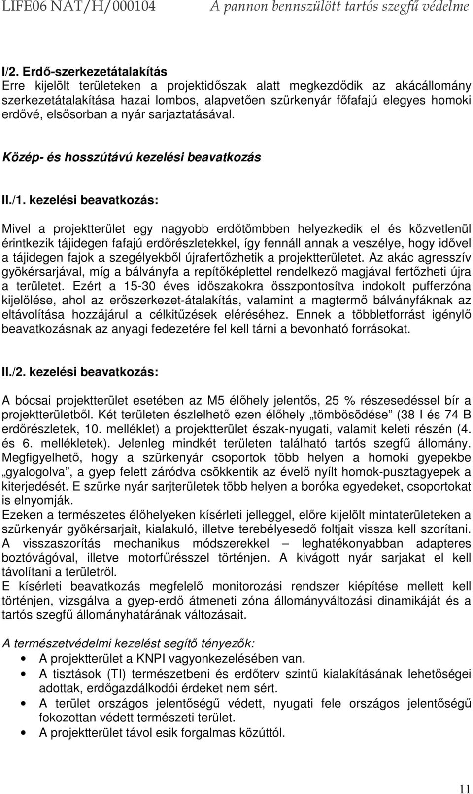 kezelési beavatkozás: Mivel a projektterület egy nagyobb erdőtömbben helyezkedik el és közvetlenül érintkezik tájidegen fafajú erdőrészletekkel, így fennáll annak a veszélye, hogy idővel a tájidegen