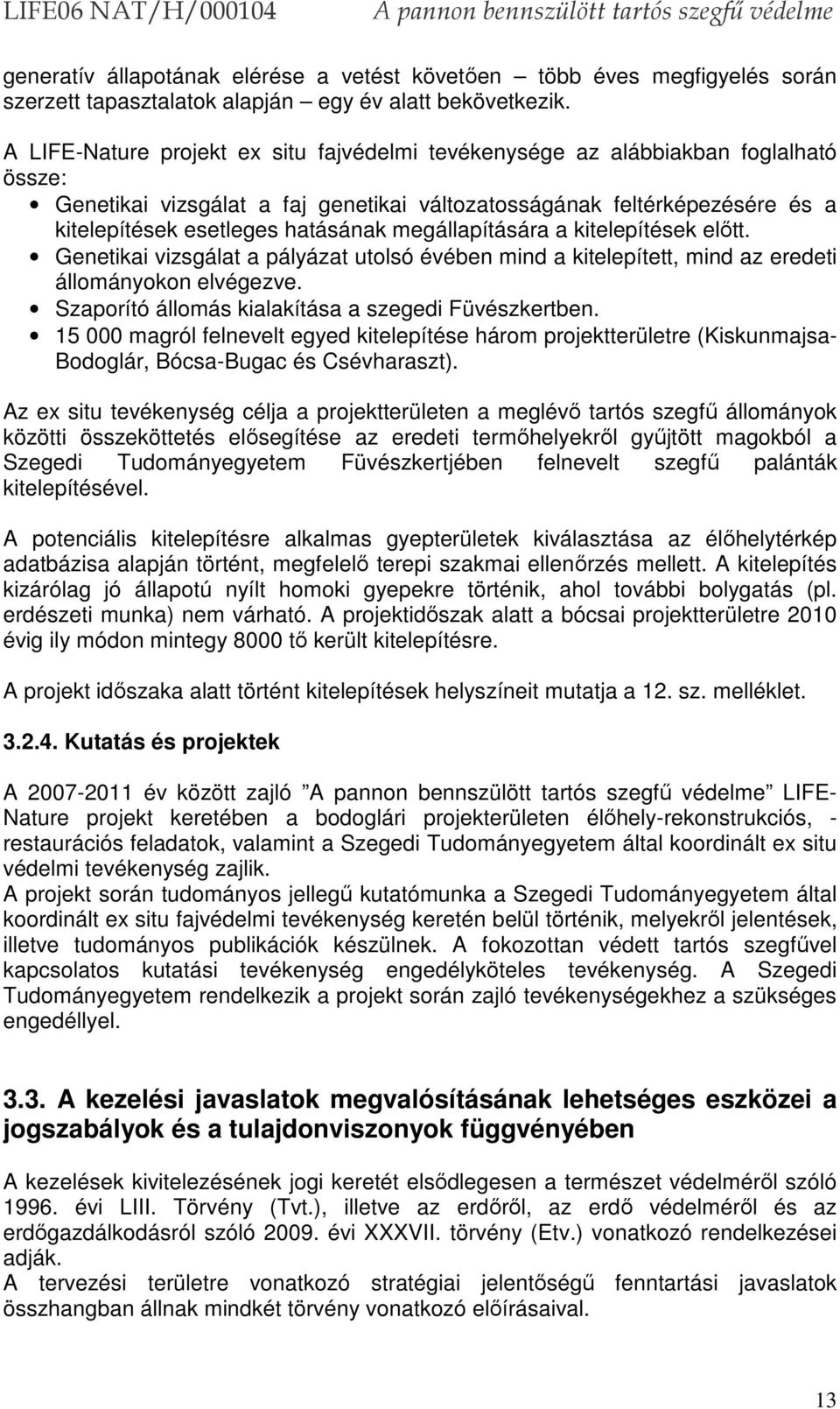 megállapítására a kitelepítések előtt. Genetikai vizsgálat a pályázat utolsó évében mind a kitelepített, mind az eredeti állományokon elvégezve. Szaporító állomás kialakítása a szegedi Füvészkertben.