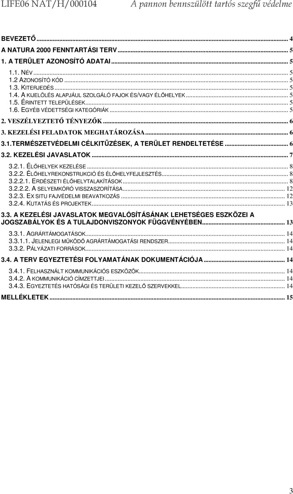 .. 6 3.2. KEZELÉSI JAVASLATOK... 7 3.2.1. ÉLŐHELYEK KEZELÉSE... 8 3.2.2. ÉLŐHELYREKONSTRUKCIÓ ÉS ÉLŐHELYFEJLESZTÉS... 8 3.2.2.1. ERDÉSZETI ÉLŐHELYTALAKÍTÁSOK... 8 3.2.2.2. A SELYEMKÓRÓ VISSZASZORÍTÁSA.