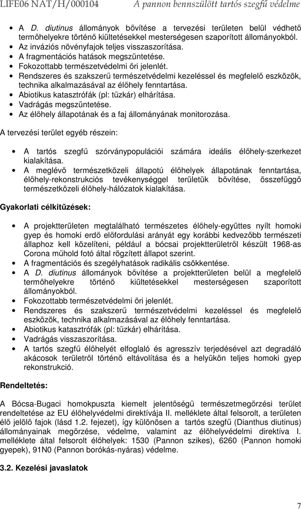 Rendszeres és szakszerű természetvédelmi kezeléssel és megfelelő eszközök, technika alkalmazásával az élőhely fenntartása. Abiotikus katasztrófák (pl: tűzkár) elhárítása. Vadrágás megszüntetése.