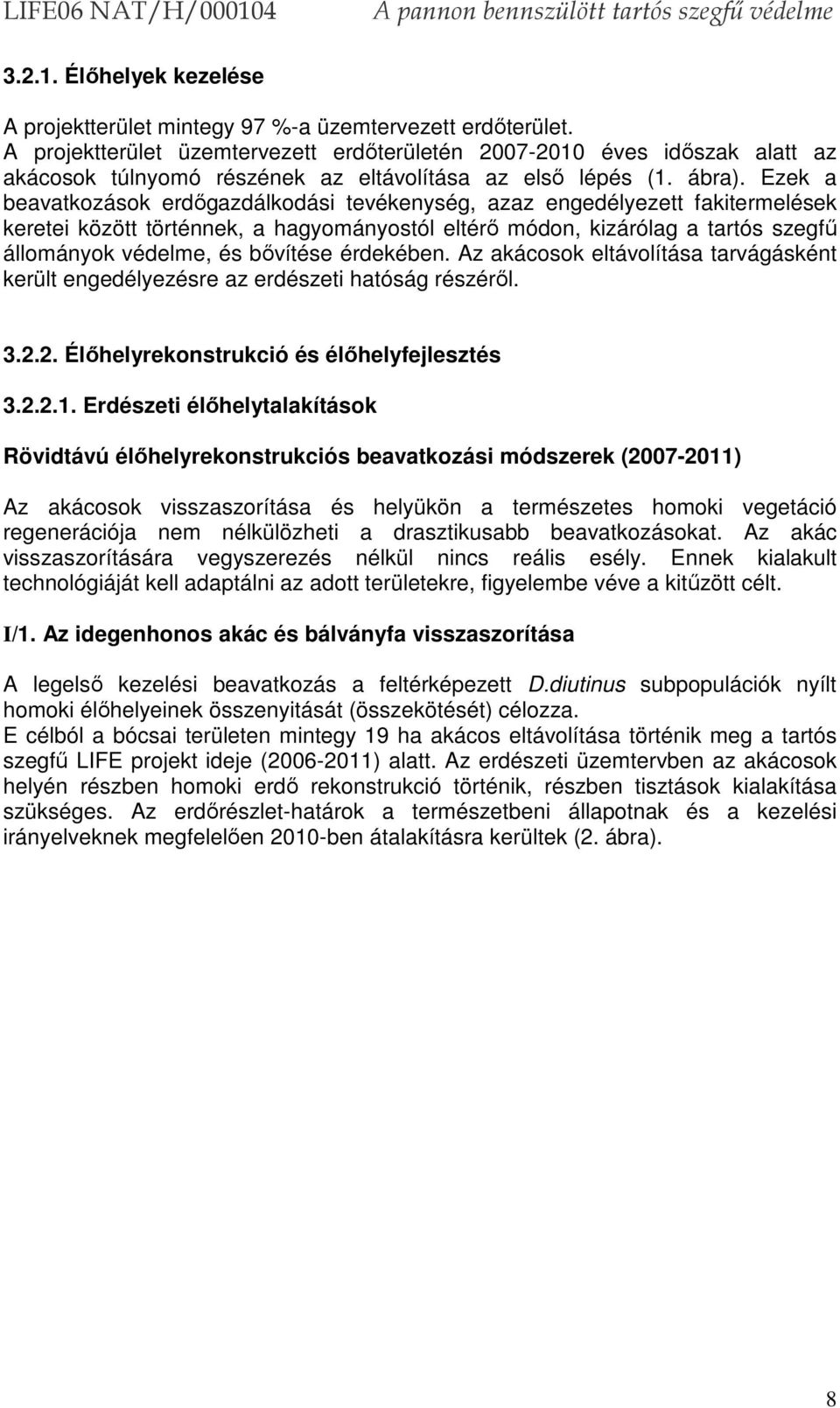 Ezek a beavatkozások erdőgazdálkodási tevékenység, azaz engedélyezett fakitermelések keretei között történnek, a hagyományostól eltérő módon, kizárólag a tartós szegfű állományok védelme, és bővítése