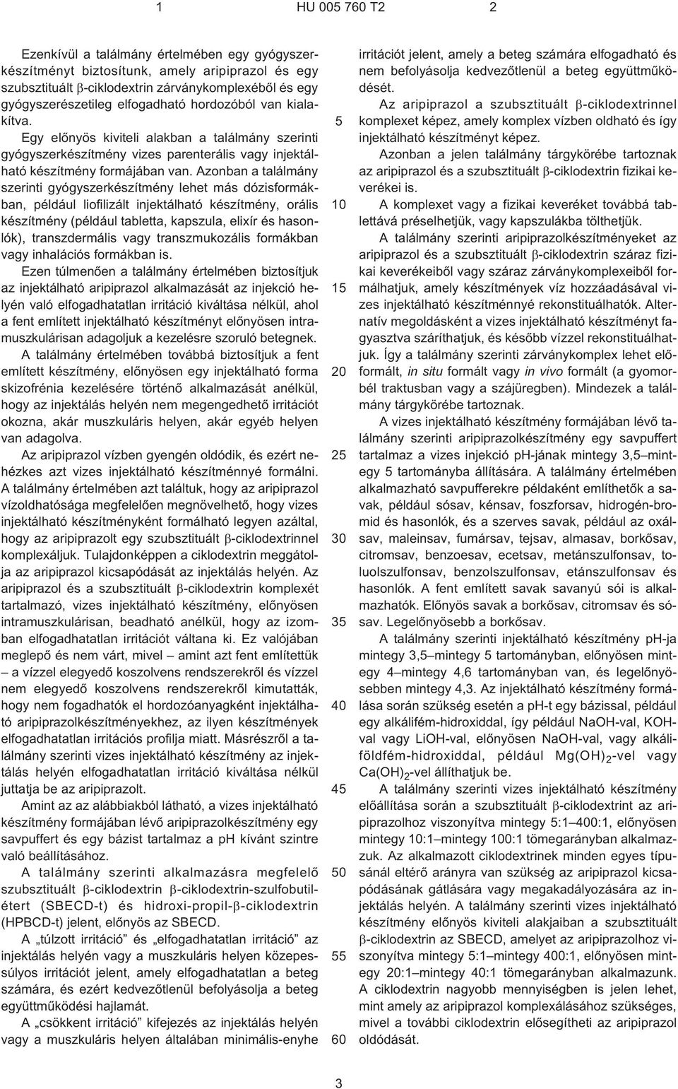 Azonban a találmány szerinti gyógyszerkészítmény lehet más dózisformákban, például liofilizált injektálható készítmény, orális készítmény (például tabletta, kapszula, elixír és hasonlók),