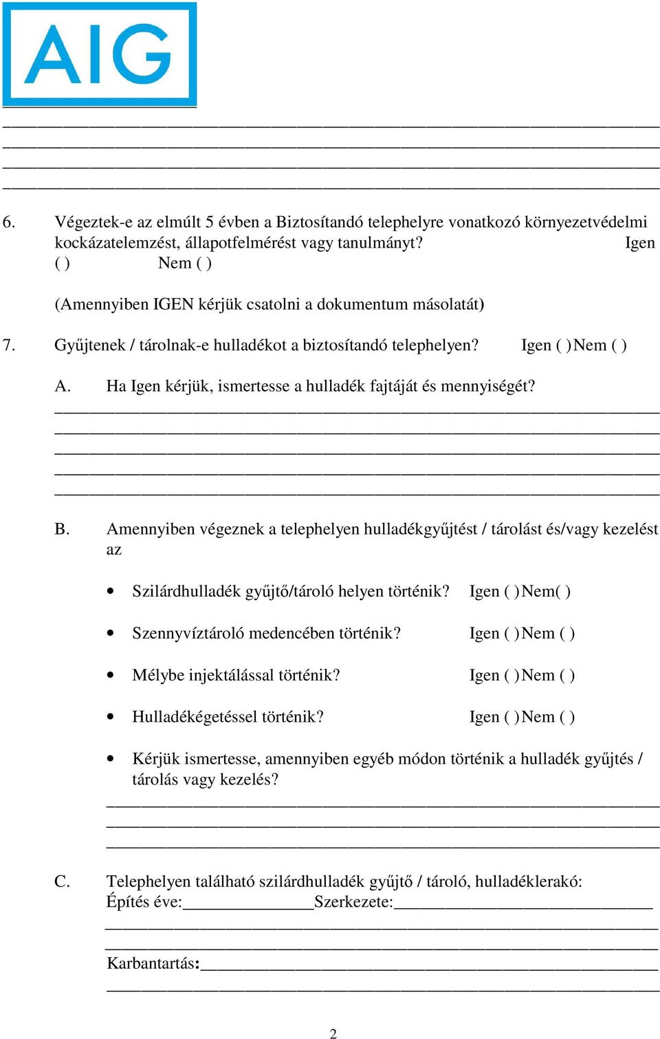 Ha Igen kérjük, ismertesse a hulladék fajtáját és mennyiségét? B. Amennyiben végeznek a telephelyen hulladékgyűjtést / tárolást és/vagy kezelést az Szilárdhulladék gyűjtő/tároló helyen történik?