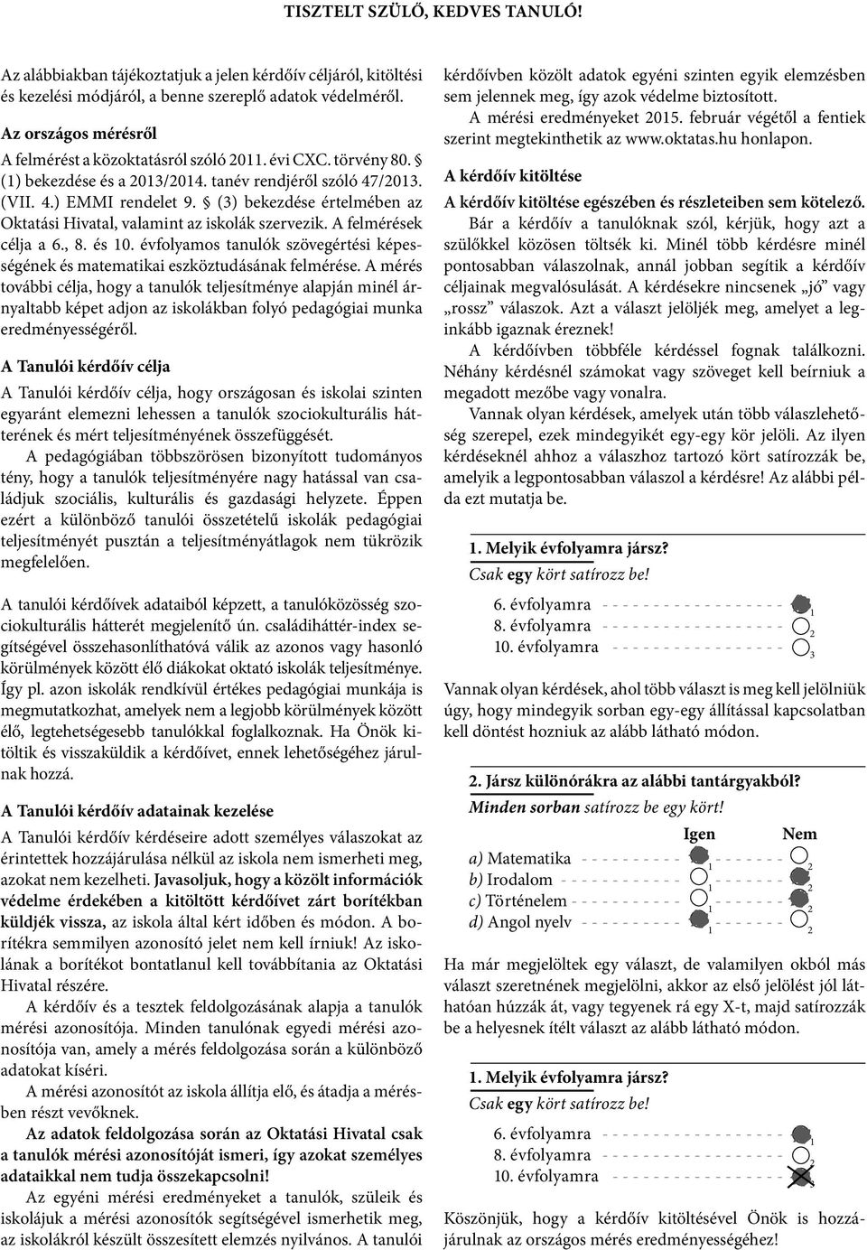 () bekezdése értelmében az Oktatási Hivatal, valamint az iskolák szervezik. A felmérések célja a 6., 8. és 0. évfolyamos tanulók szövegértési képességének és matematikai eszköztudásának fel méré se.