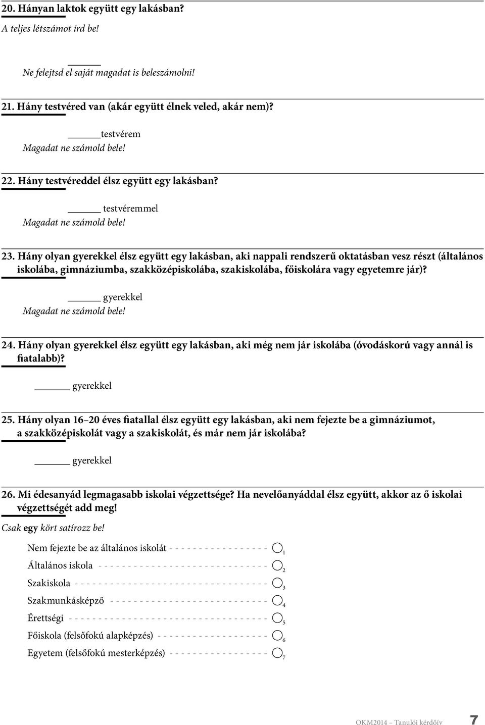 . Hány olyan gyerekkel élsz együtt egy lakásban, aki nappali rendszerű oktatásban vesz részt (általános iskolába, gimnáziumba, szakközépiskolába, szakiskolába, főiskolára vagy egyetemre jár)?