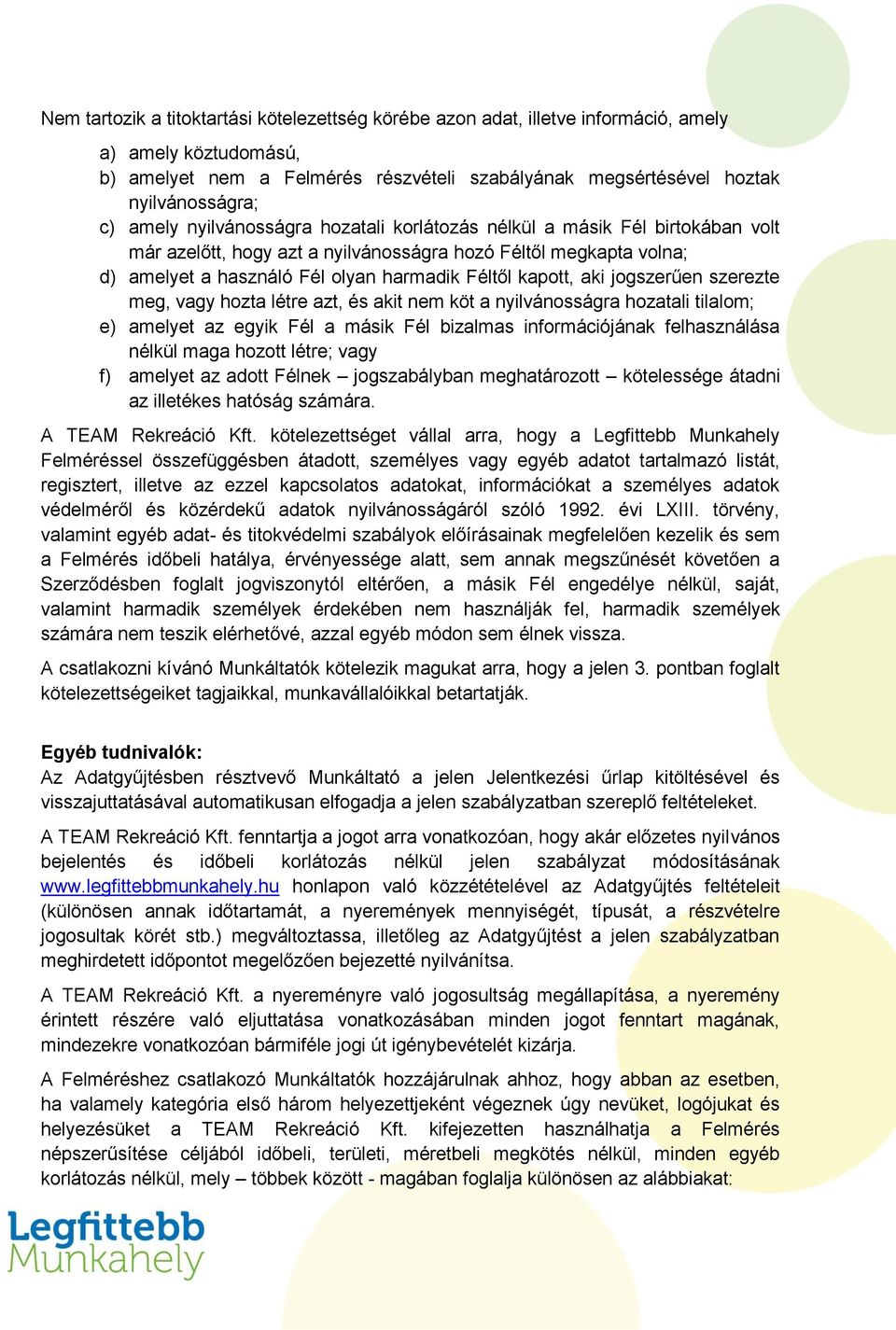 aki jogszerűen szerezte meg, vagy hozta létre azt, és akit nem köt a nyilvánosságra hozatali tilalom; e) amelyet az egyik Fél a másik Fél bizalmas információjának felhasználása nélkül maga hozott