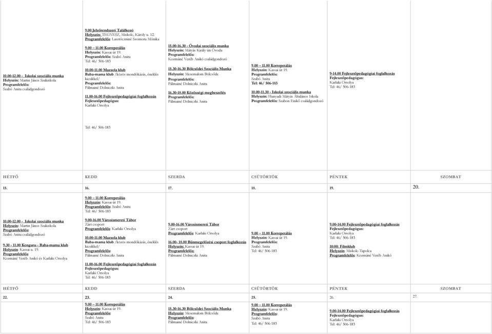 30-16.30 Bölcsődei Szociális Munka Helyszín: Mesemalom Bölcsőde 16.30-18.00 Közösségi megbeszélés 10.00-11.