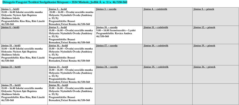 00 Iskolai szociális munka Helyszín: Nyitott Ajtó Baptista Általános Iskola Kiss Rita, Ritó László 46/530-560 Június 22. - hétfő Június 29. - hétfő 15.00 16.