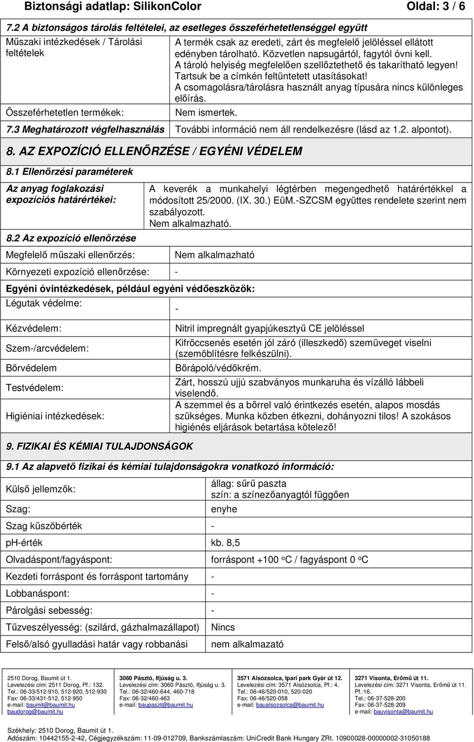 jelöléssel ellátott edényben tárolható. Közvetlen napsugártól, fagytól óvni kell. A tároló helyiség megfelelően szellőztethető és takarítható legyen! Tartsuk be a címkén feltüntetett utasításokat!