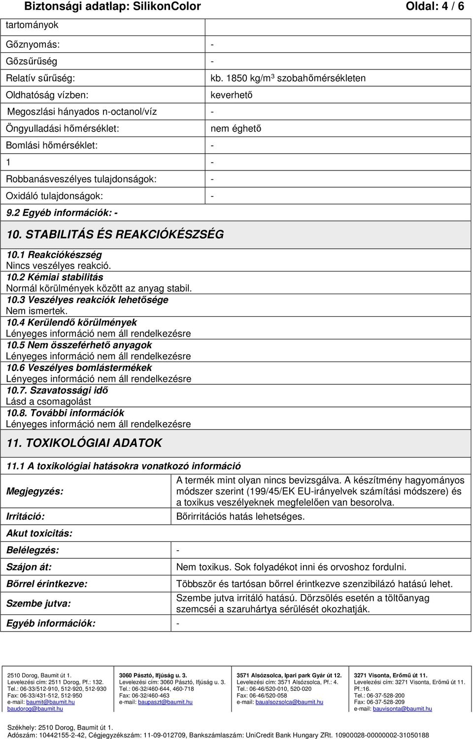 - 9.2 Egyéb információk: - 10. STABILITÁS ÉS REAKCIÓKÉSZSÉG 10.1 Reakciókészség Nincs veszélyes reakció. 10.2 Kémiai stabilitás Normál körülmények között az anyag stabil. 10.3 Veszélyes reakciók lehetősége Nem ismertek.