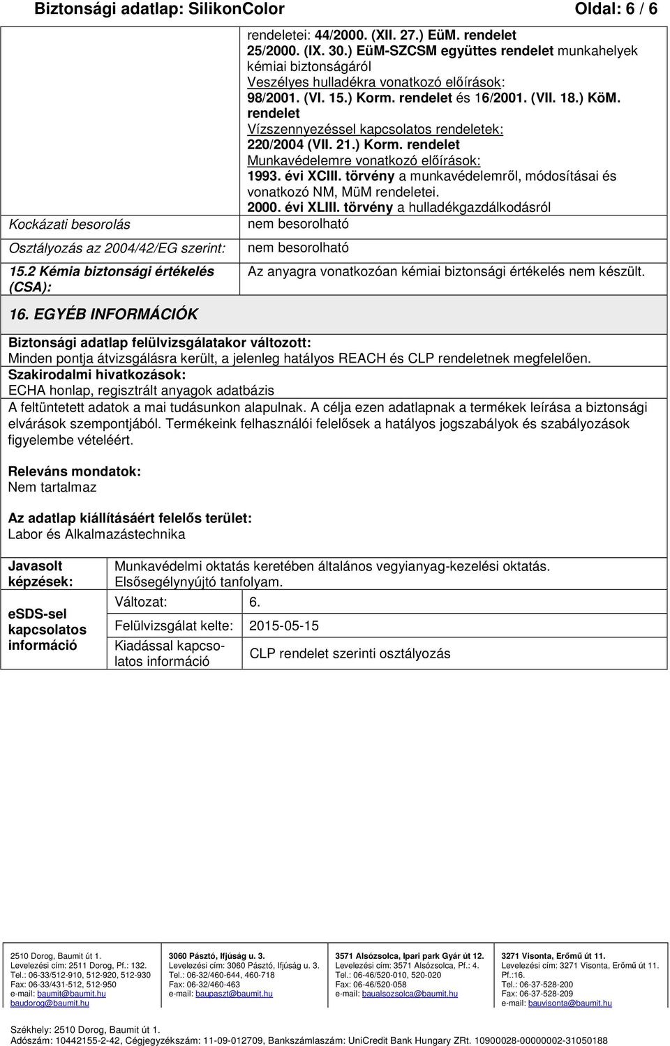 rendelet Vízszennyezéssel kapcsolatos rendeletek: 220/2004 (VII. 21.) Korm. rendelet Munkavédelemre vonatkozó előírások: 1993. évi XCIII.