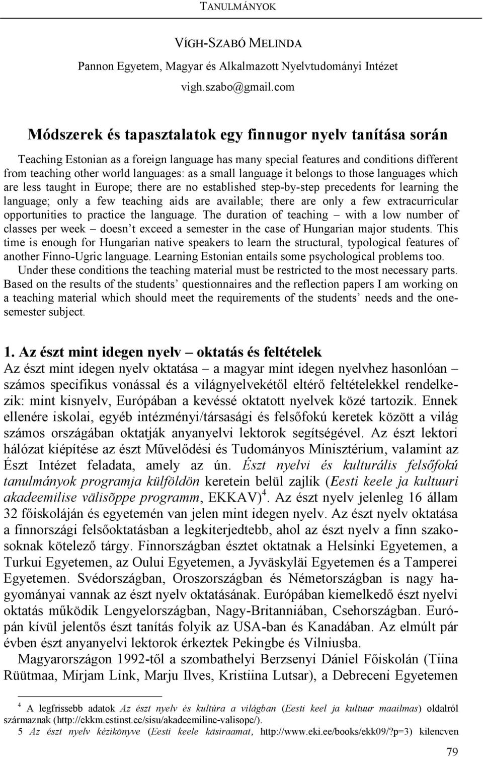 small language it belongs to those languages which are less taught in Europe; there are no established step-by-step precedents for learning the language; only a few teaching aids are available; there