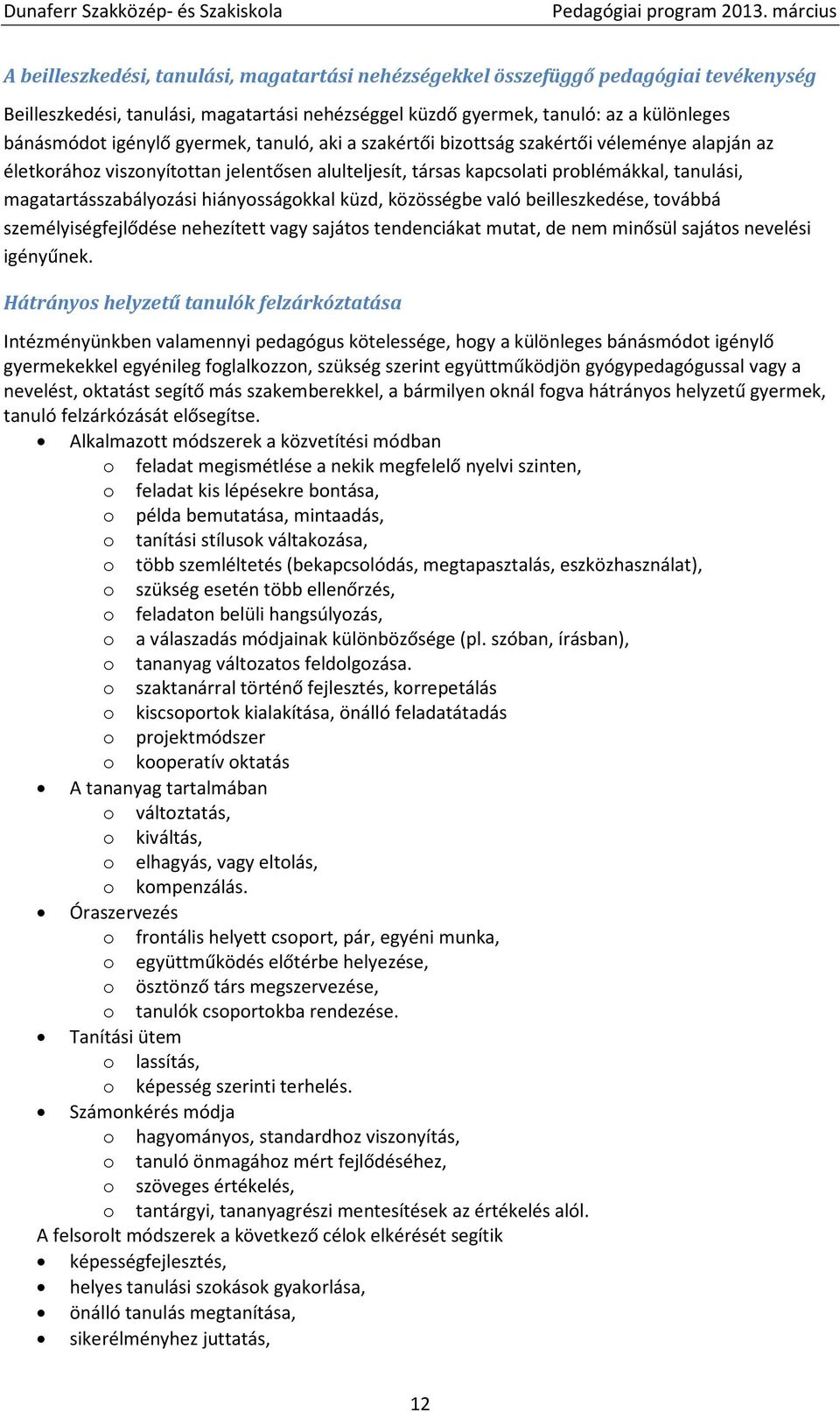 hiányosságokkal küzd, közösségbe való beilleszkedése, továbbá személyiségfejlődése nehezített vagy sajátos tendenciákat mutat, de nem minősül sajátos nevelési igényűnek.