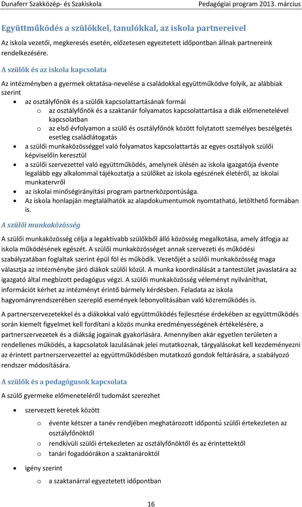 osztályfőnök és a szaktanár folyamatos kapcsolattartása a diák előmenetelével kapcsolatban o az első évfolyamon a szülő és osztályfőnök között folytatott személyes beszélgetés esetleg családlátogatás