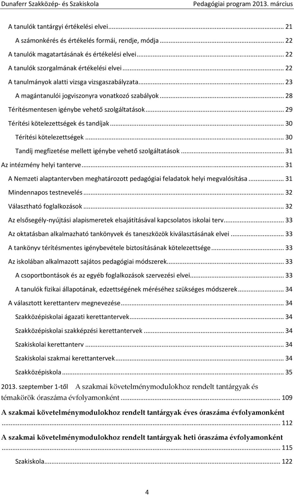 .. 30 Térítési kötelezettségek... 30 Tandíj megfizetése mellett igénybe vehető szolgáltatások... 31 Az intézmény helyi tanterve.