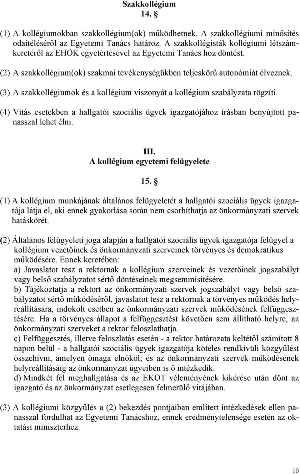 (3) A szakkollégiumok és a kollégium viszonyát a kollégium szabályzata rögzíti. (4) Vitás esetekben a hallgatói szociális ügyek igazgatójához írásban benyújtott panasszal lehet élni. III.