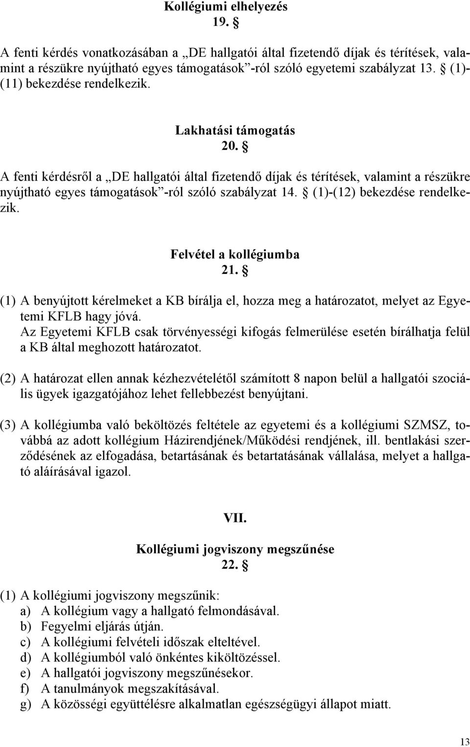 (1)-(12) bekezdése rendelkezik. Felvétel a kollégiumba 21. (1) A benyújtott kérelmeket a KB bírálja el, hozza meg a határozatot, melyet az Egyetemi KFLB hagy jóvá.