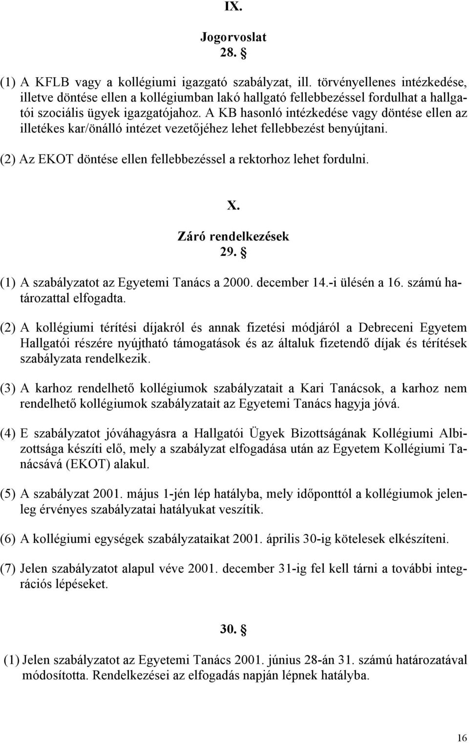 A KB hasonló intézkedése vagy döntése ellen az illetékes kar/önálló intézet vezetőjéhez lehet fellebbezést benyújtani. (2) Az EKOT döntése ellen fellebbezéssel a rektorhoz lehet fordulni. X.