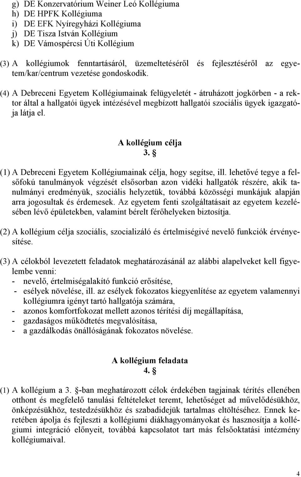 (4) A Debreceni Egyetem Kollégiumainak felügyeletét - átruházott jogkörben - a rektor által a hallgatói ügyek intézésével megbízott hallgatói szociális ügyek igazgatója látja el. A kollégium célja 3.