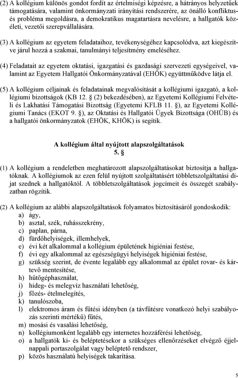 (3) A kollégium az egyetem feladataihoz, tevékenységéhez kapcsolódva, azt kiegészítve járul hozzá a szakmai, tanulmányi teljesítmény emeléséhez.