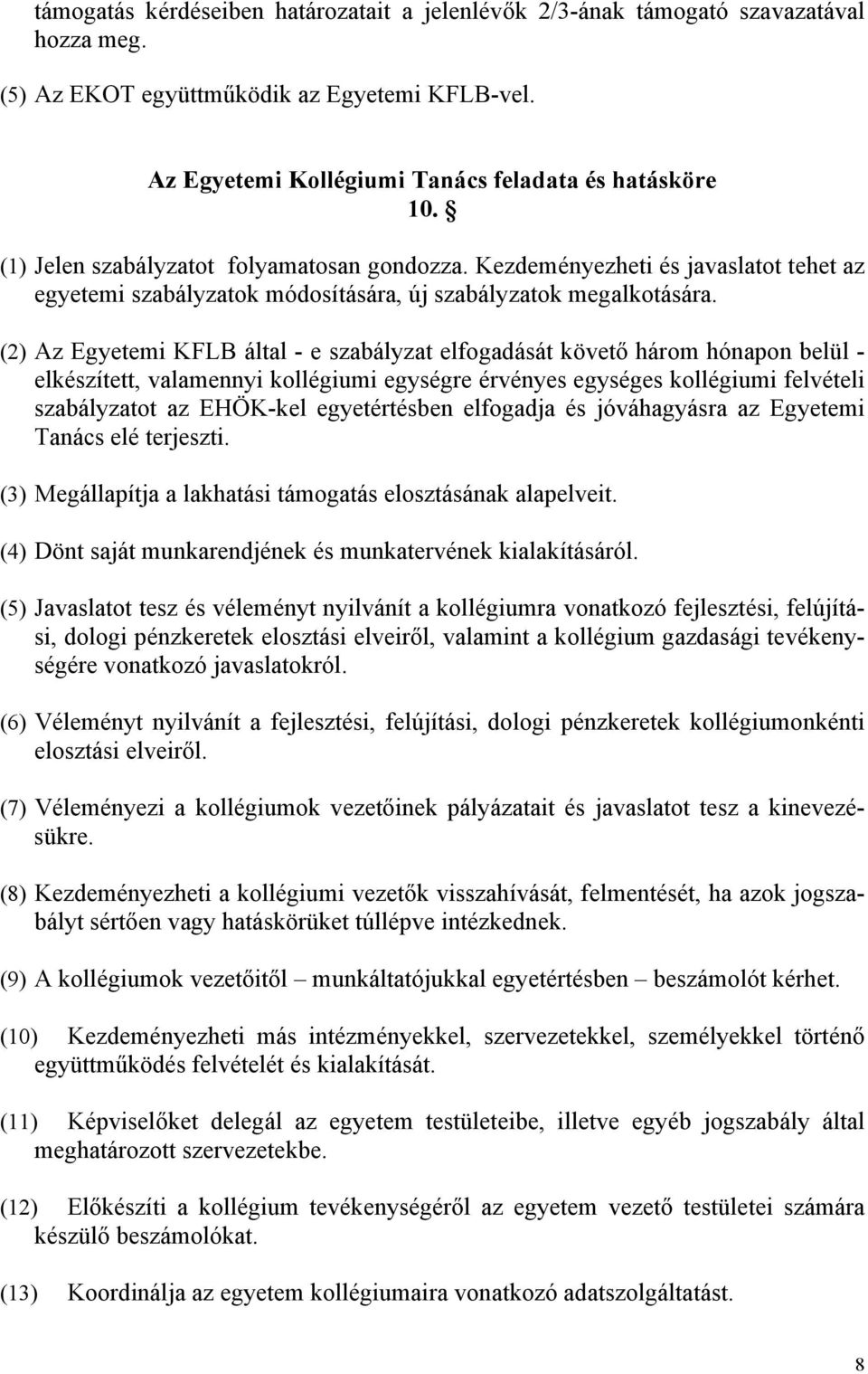 (2) Az Egyetemi KFLB által - e szabályzat elfogadását követő három hónapon belül - elkészített, valamennyi kollégiumi egységre érvényes egységes kollégiumi felvételi szabályzatot az EHÖK-kel