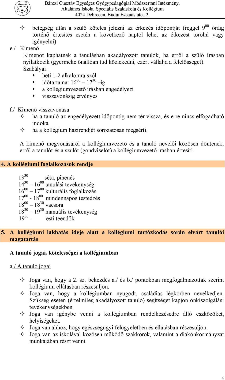 Szabályai: s heti 1-2 alkalomra szól s időtartama: 16 00 17 30 ig s a kollégiumvezető írásban engedélyezi s visszavonásig érvényes f.