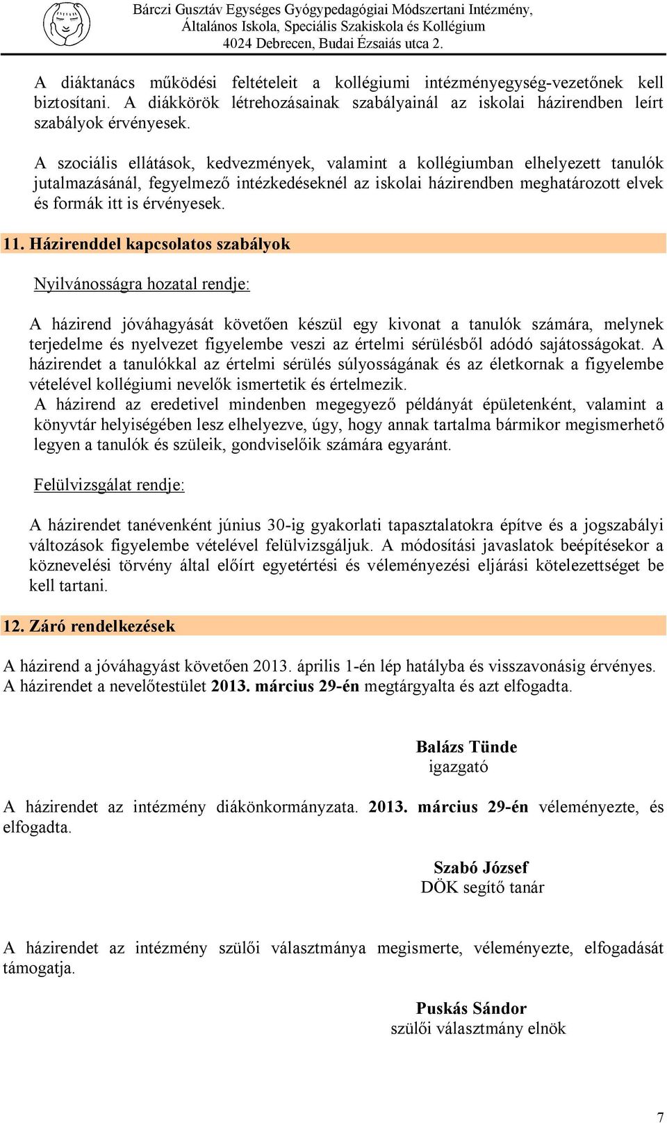 Házirenddel kapcsolatos szabályok Nyilvánosságra hozatal rendje: A házirend jóváhagyását követően készül egy kivonat a tanulók számára, melynek terjedelme és nyelvezet figyelembe veszi az értelmi