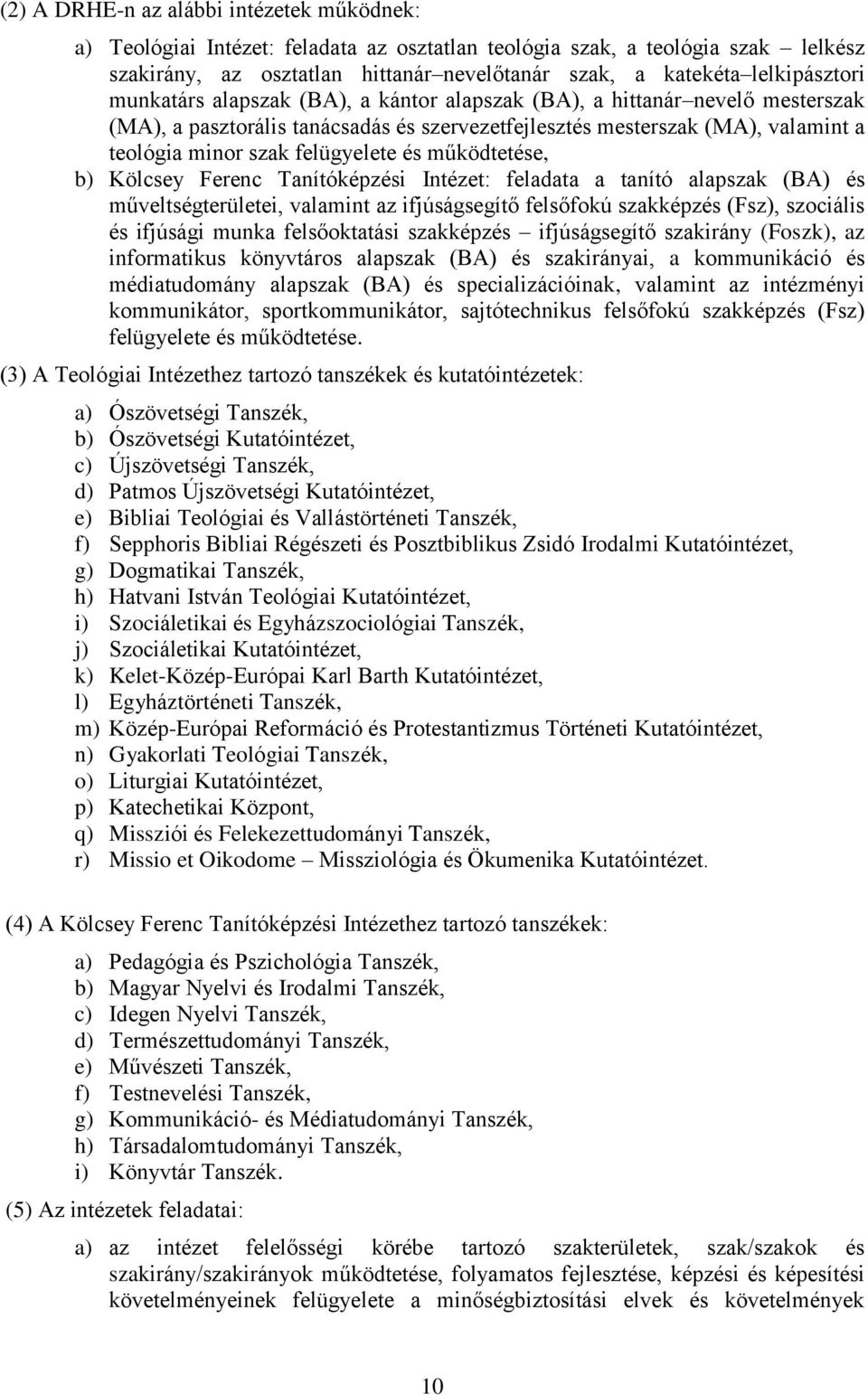 felügyelete és működtetése, b) Kölcsey Ferenc Tanítóképzési Intézet: feladata a tanító alapszak (BA) és műveltségterületei, valamint az ifjúságsegítő felsőfokú szakképzés (Fsz), szociális és ifjúsági