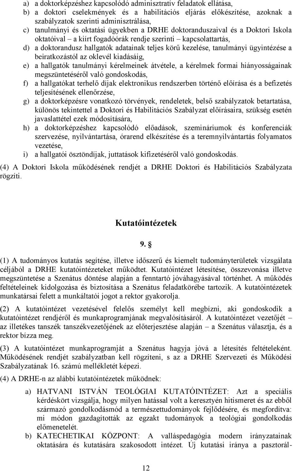 ügyintézése a beiratkozástól az oklevél kiadásáig, e) a hallgatók tanulmányi kérelmeinek átvétele, a kérelmek formai hiányosságainak megszüntetéséről való gondoskodás, f) a hallgatókat terhelő díjak