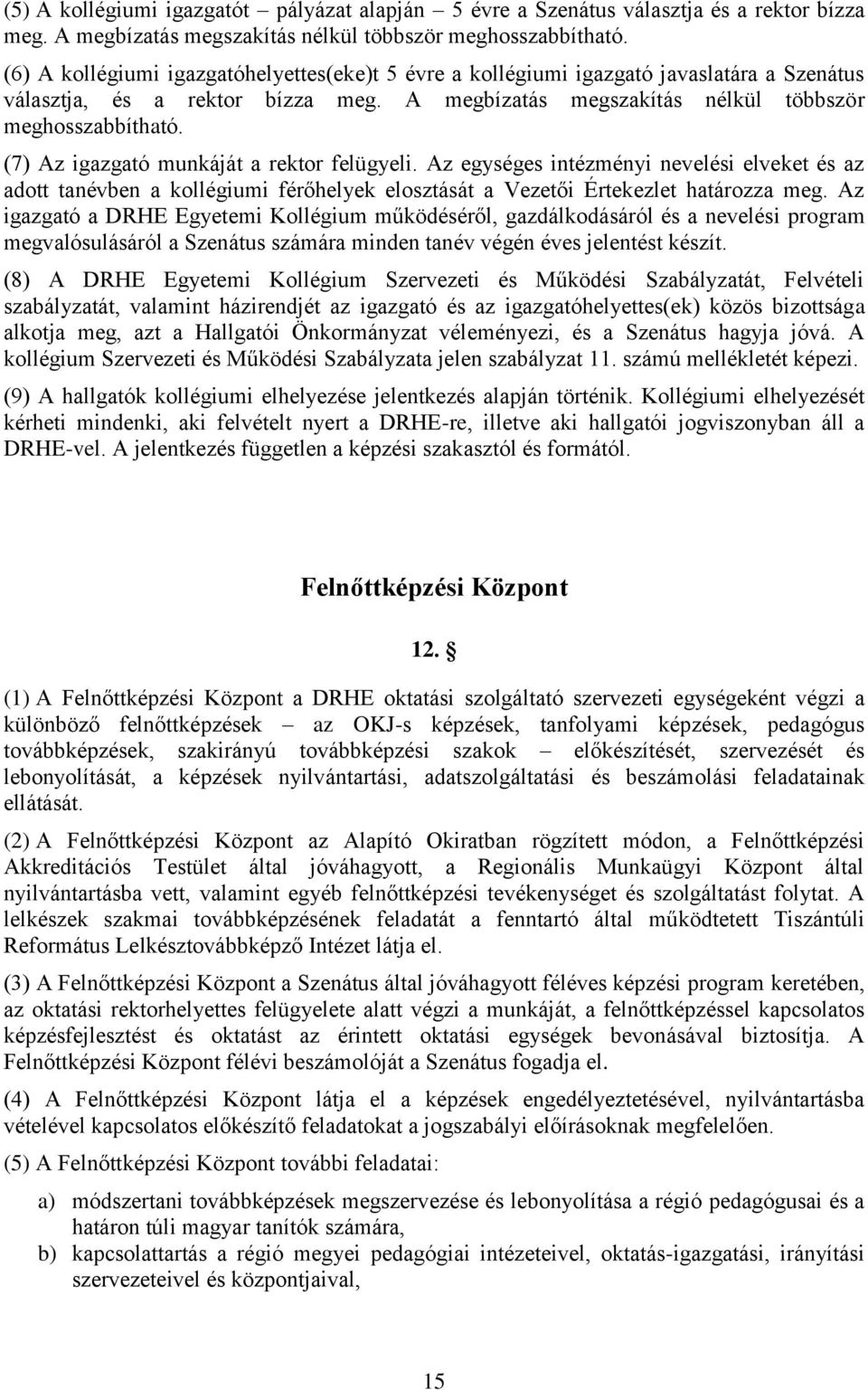 (7) Az igazgató munkáját a rektor felügyeli. Az egységes intézményi nevelési elveket és az adott tanévben a kollégiumi férőhelyek elosztását a Vezetői Értekezlet határozza meg.