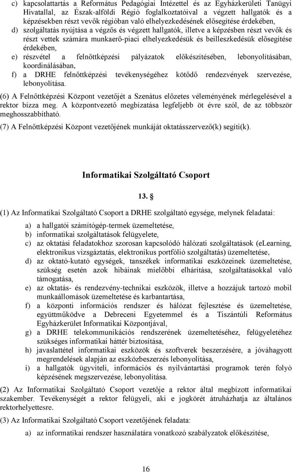 beilleszkedésük elősegítése érdekében, e) részvétel a felnőttképzési pályázatok előkészítésében, lebonyolításában, koordinálásában, f) a DRHE felnőttképzési tevékenységéhez kötődő rendezvények