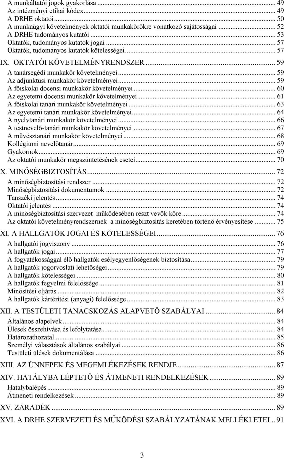 .. 59 Az adjunktusi munkakör követelményei... 59 A főiskolai docensi munkakör követelményei... 60 Az egyetemi docensi munkakör követelményei... 61 A főiskolai tanári munkakör követelményei.